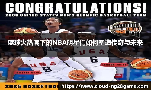 篮球火热潮下的NBA明星们如何塑造传奇与未来